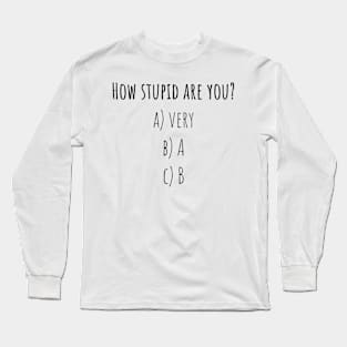 How stupid are you? - Saying - Funny Long Sleeve T-Shirt